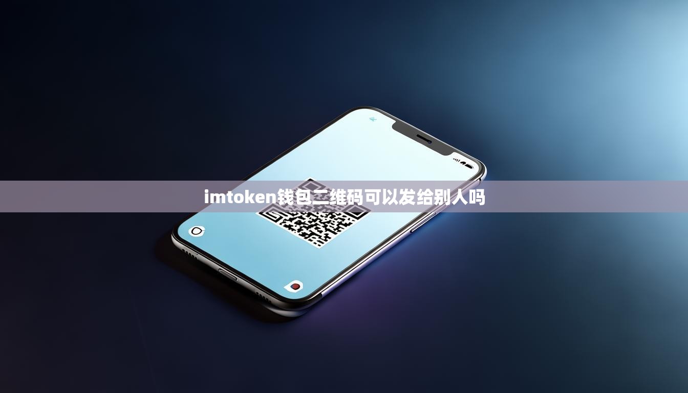 imtoken钱包二维码可以发给别人吗