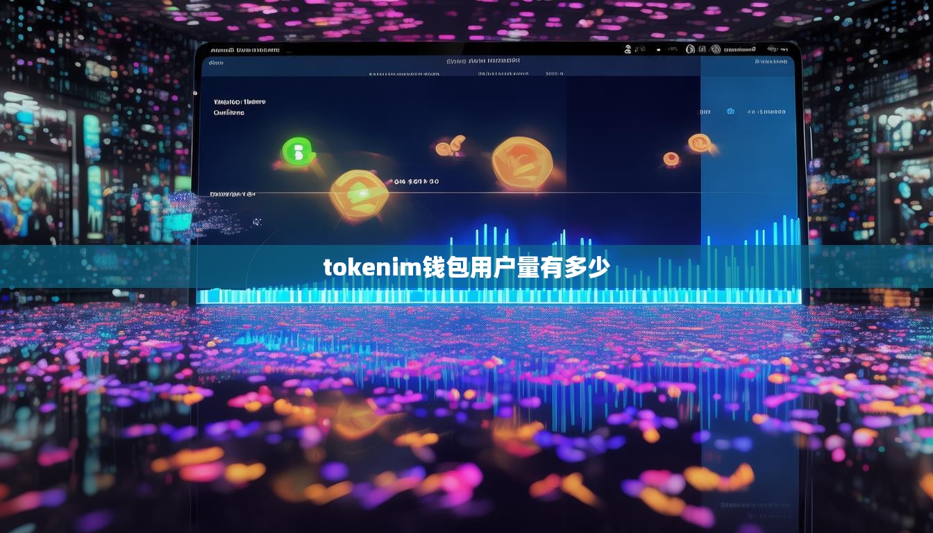 tokenim钱包用户量有多少 tokenim钱包用户量有多少