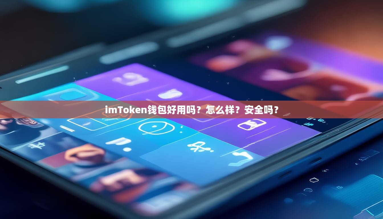imToken钱包好用吗?怎么样?安全吗? imToken钱包好用吗?怎么样?安全吗?